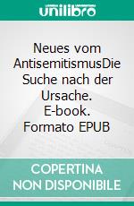 Neues vom AntisemitismusDie Suche nach der Ursache. E-book. Formato EPUB ebook