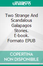 Two Strange And Scandalous Galapagos Stories. E-book. Formato EPUB