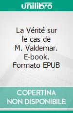 La Vérité sur le cas de M. Valdemar. E-book. Formato EPUB ebook