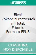 Bien! VokabelnFranzösisch im Hotel. E-book. Formato EPUB ebook di Verena Lechner