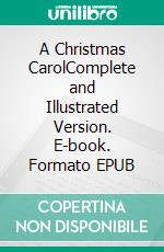 A Christmas CarolComplete and Illustrated Version. E-book. Formato EPUB ebook di Charles Dickens