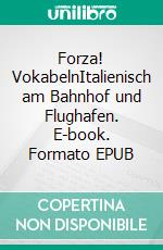 Forza! VokabelnItalienisch am Bahnhof und Flughafen. E-book. Formato EPUB ebook di Verena Lechner