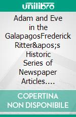 Adam and Eve in the GalapagosFrederick Ritter&apos;s Historic Series of Newspaper Articles. E-book. Formato EPUB