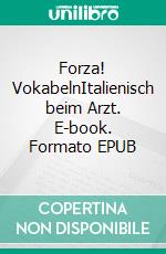 Forza! VokabelnItalienisch beim Arzt. E-book. Formato EPUB ebook di Verena Lechner