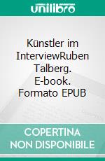 Künstler im InterviewRuben Talberg. E-book. Formato EPUB ebook