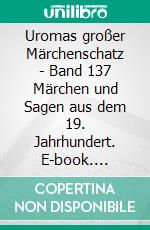 Uromas großer Märchenschatz - Band 137 Märchen und Sagen aus dem 19. Jahrhundert. E-book. Formato EPUB ebook di Elske Book