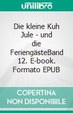 Die kleine Kuh Jule - und die FeriengästeBand 12. E-book. Formato EPUB ebook di Helga Libowski