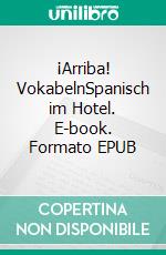 ¡Arriba! VokabelnSpanisch im Hotel. E-book. Formato EPUB ebook di Verena Lechner