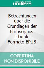 Betrachtungen über die Grundlagen der Philosophie. E-book. Formato EPUB