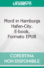 Mord in Hamburgs Hafen-City. E-book. Formato EPUB ebook