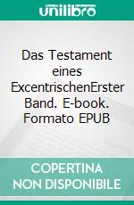 Das Testament eines ExcentrischenErster Band. E-book. Formato EPUB ebook