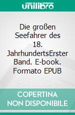 Die großen Seefahrer des 18. JahrhundertsErster Band. E-book. Formato EPUB ebook