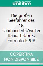 Die großen Seefahrer des 18. JahrhundertsZweiter Band. E-book. Formato EPUB ebook