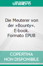 Die Meuterer von der »Bounty«. E-book. Formato EPUB ebook