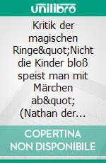 Kritik der magischen Ringe&quot;Nicht die Kinder bloß speist man mit Märchen ab&quot; (Nathan der Weise). E-book. Formato EPUB ebook