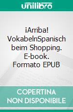 ¡Arriba! VokabelnSpanisch beim Shopping. E-book. Formato EPUB ebook di Verena Lechner