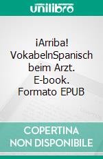 ¡Arriba! VokabelnSpanisch beim Arzt. E-book. Formato EPUB ebook di Verena Lechner