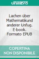 Lachen über Mathematikund anderer Unfug. E-book. Formato EPUB ebook di Jodokus Rauschebart