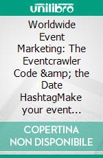 Worldwide Event Marketing: The Eventcrawler Code &amp; the Date HashtagMake your event website ready for meta event search engines!. E-book. Formato EPUB ebook