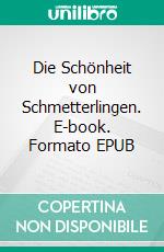 Die Schönheit von Schmetterlingen. E-book. Formato EPUB