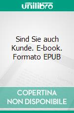 Sind Sie auch Kunde. E-book. Formato EPUB ebook di Pävio R. Kirjuri