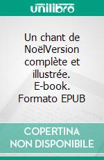 Un chant de NoëlVersion complète et illustrée. E-book. Formato EPUB ebook