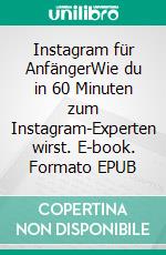 Instagram für AnfängerWie du in 60 Minuten zum Instagram-Experten wirst. E-book. Formato EPUB ebook