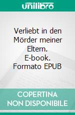 Verliebt in den Mörder meiner Eltern. E-book. Formato EPUB ebook