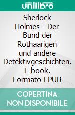 Sherlock Holmes - Der Bund der Rothaarigen und andere Detektivgeschichten. E-book. Formato EPUB ebook