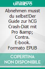Abnehmen musst du selbst!Der Guide zur hCG Crash-Diät mit Pro &amp; Contra. E-book. Formato EPUB ebook