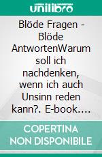 Blöde Fragen - Blöde AntwortenWarum soll ich nachdenken, wenn ich auch Unsinn reden kann?. E-book. Formato EPUB ebook