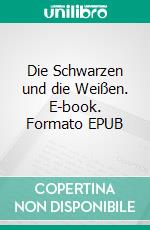 Die Schwarzen und die Weißen. E-book. Formato EPUB ebook di Anja Buchmann