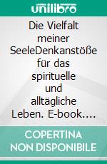 Die Vielfalt meiner SeeleDenkanstöße für das spirituelle und alltägliche Leben. E-book. Formato EPUB ebook di Uwe Goeritz