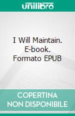 I Will Maintain. E-book. Formato EPUB ebook di Marjorie Bowen