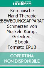 Koreanische Hand-Therapie 2BEWEGUNGSAPPARAT: Schmerzen von Muskeln &amp; Gelenken. E-book. Formato EPUB ebook