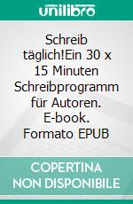 Schreib täglich!Ein 30 x 15 Minuten Schreibprogramm für Autoren. E-book. Formato EPUB ebook