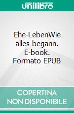 Ehe-LebenWie alles begann. E-book. Formato EPUB ebook di Frank Klammer