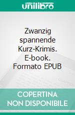 Zwanzig spannende Kurz-Krimis. E-book. Formato EPUB ebook
