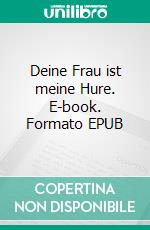 Deine Frau ist meine Hure. E-book. Formato EPUB ebook