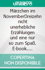 Märzchen im NovemberDreizehn nicht unerhebliche Erzählungen und eine nur so zum Spaß. E-book. Formato EPUB ebook