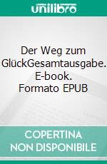 Der Weg zum GlückGesamtausgabe. E-book. Formato EPUB ebook