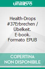 Health-Drops #37Erbrechen / Übelkeit. E-book. Formato EPUB ebook