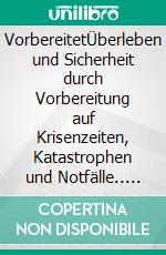 VorbereitetÜberleben und Sicherheit durch Vorbereitung auf Krisenzeiten, Katastrophen und Notfälle.. E-book. Formato EPUB ebook di Tom Prepper