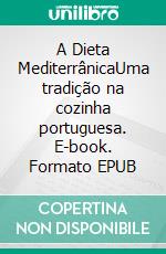 A Dieta MediterrânicaUma tradição na cozinha portuguesa. E-book. Formato EPUB ebook