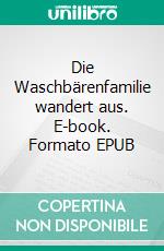 Die Waschbärenfamilie wandert aus. E-book. Formato EPUB ebook