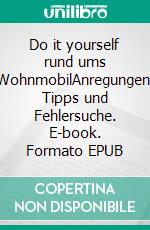 Do it yourself rund ums WohnmobilAnregungen, Tipps und Fehlersuche. E-book. Formato EPUB ebook di Andreas Weingand