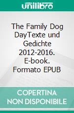 The Family Dog DayTexte und Gedichte 2012-2016. E-book. Formato EPUB ebook