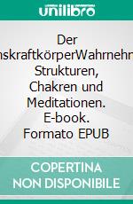 Der LebenskraftkörperWahrnehmung, Strukturen, Chakren und Meditationen. E-book. Formato EPUB