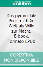 Das pyramidale Prinzip 2.0Die Welt als Wille zur Macht. E-book. Formato EPUB