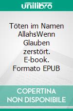 Töten im Namen AllahsWenn Glauben zerstört. E-book. Formato EPUB ebook